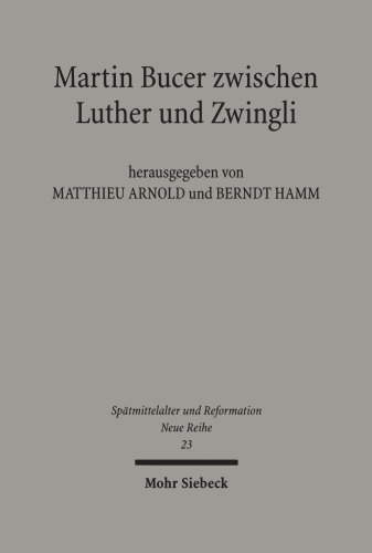 Martin Bucer zwischen Luther und Zwingli: Herausgegeben:Arnold, Matthieu; Hamm, Berndt