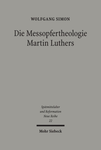 Die Messopfertheologie Martin Luthers: Voraussetzungen, Genese, Gestalt und Rezeption