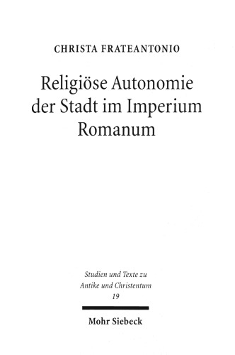 Religiöse Autonomie der Stadt im Imperium Romanum: Öffentliche Religionen im Kontext römischer Rechts- und Verwaltungspraxis