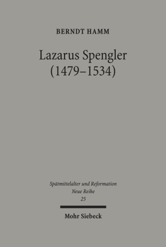Lazarus Spengler (1479-1534): Der Nürnberger Ratsschreiber im Spannungsfeld von Humanismus und Reformation, Politik und Glaube.Mit einer Edition von Gudrun Litz