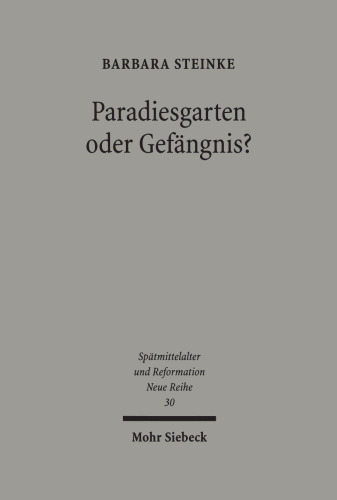 Paradiesgarten oder Gefängnis?: Das Nürnberger Katharinenkloster zwischen Klosterreform und Reformation. Dissertationsschrift