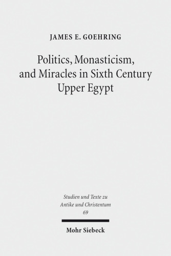 Politics, Monasticism, and Miracles in Sixth Century Upper Egypt: A Critical Edition and Translation of the Coptic Texts on Abraham of Farshut