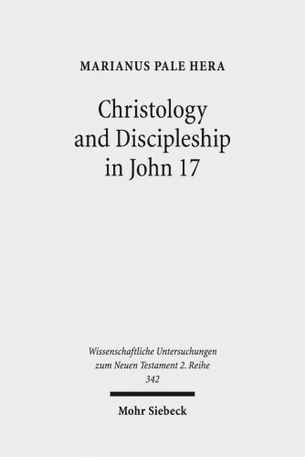 Christology and Discipleship in John 17 (Wissenschaftliche Untersuchungen Zum Neuen Testament 2.Reihe)
