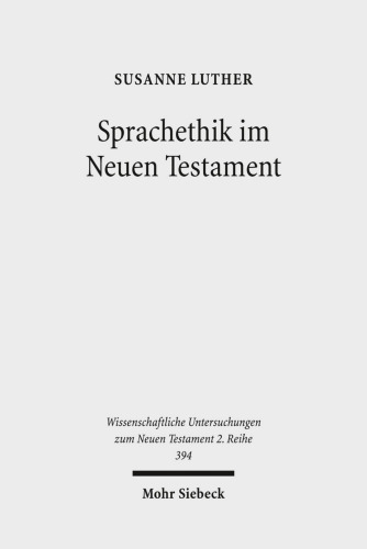 Sprachethik im Neuen Testament: Eine Analyse des frühchristlichen Diskurses im Matthäusevangelium, im Jakobusbrief und im 1. Petrusbrief: 394 ... Untersuchungen zum Neuen Testament 2. Reihe)