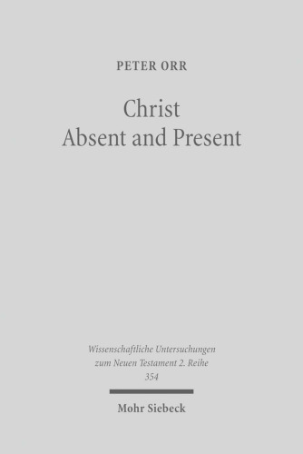 Christ Absent and Present: A Study in Pauline Christology (Wissenschaftliche Untersuchungen Zum Neuen Testament 2.Reihe)