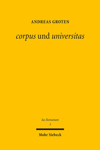 corpus und universitas: Römisches Körperschafts- und Gesellschaftsrecht: zwischen griechischer Philosophie und römischer Politik