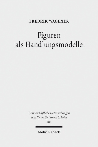 Figuren als Handlungsmodelle: Simon Petrus, die samaritische Frau, Judas und Thomas als Zugänge zu einer narrativen Ethik des Johannesevangeliums. ... Untersuchungen zum Neuen Testament 2. Reihe)