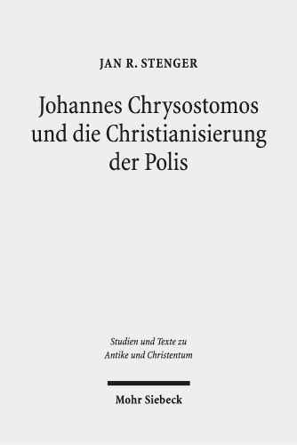 Johannes Chrysostomos und die Christianisierung der Polis: "Damit die Städte Städte werden"