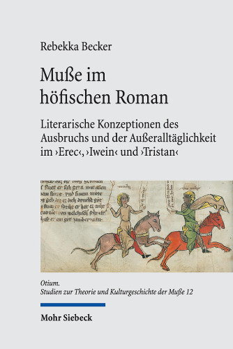 Muße im höfischen Roman: Literarische Konzeptionen des Ausbruchs und der Außeralltäglichkeit im "Erec", "Iwein" und "Tristan"