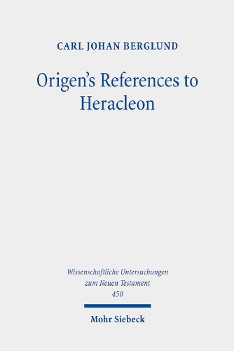 Origen's References to Heracleon: A Quotation-Analytical Study of the Earliest Known Commentary on the Gospel of John