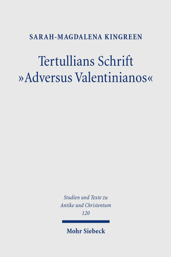 Tertullians Schrift "Adversus Valentinianos": Die argumentative Widersetzung Tertullians gegen die Valentinianer als ein in rhetorischer Perspektive geschlossenes Werk