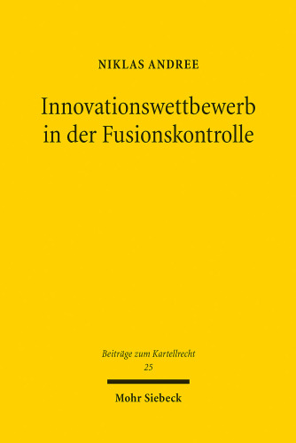 Innovationswettbewerb in der Fusionskontrolle: Konzeptionelle Grundlagen und Entscheidungspraxis der Europäischen Kommission