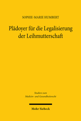 Pladoyer Fur Die Legalisierung Der Leihmutterschaft: Interdisziplinare Analyse Der Problemfelder Und Regulierungsvorschlag Am Vorbild Der Lebendorganspende (German Edition)
