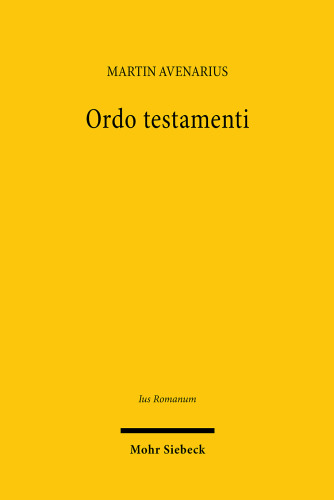 Ordo testamenti: Pflichtendenken, Familienverfassung und Gemeinschaftsbezug im römischen Testamentsrecht
