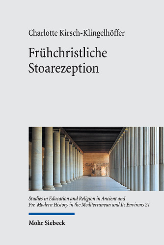 Frühchristliche Stoarezeption: Zur Rezeption einer philosophischen Schule in den apologetischen und antihäretischen Schriften des 2. und frühen 3. ... in the Mediterranean and Its Environs)