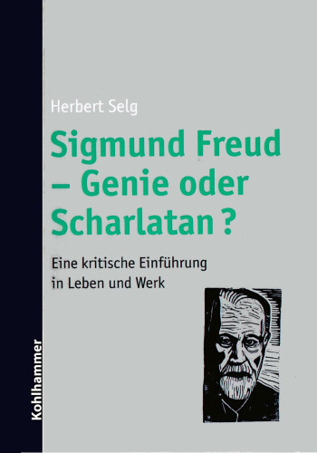 Sigmund Freud - Genie oder Scharlatan?: eine kritische Einführung in Leben und Werk