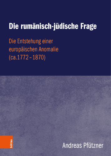 Die rumänisch-jüdische Frage: Die Entstehung einer europäischen Anomalie (ca.1772-1870)