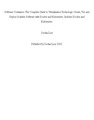 Software Containers: The Complete Guide to Virtualization Technology. Create, Use and Deploy Scalable Software with Docker and Kubernetes