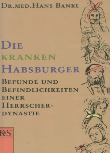 Die kranken Habsburger: Befunde und Befindlichkeiten einer Herrscherdynastie