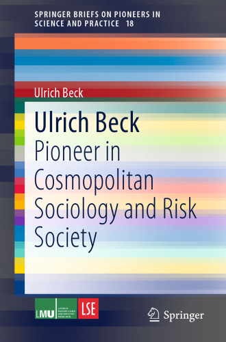 Ulrich Beck: Pioneer in Cosmopolitan Sociology and Risk Society (SpringerBriefs on Pioneers in Science and Practice)
