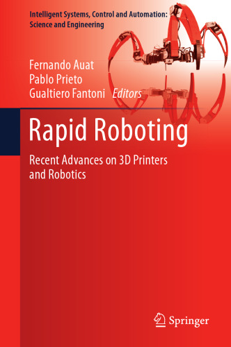 Rapid Roboting: Recent Advances on 3D Printers and Robotics (Intelligent Systems, Control and Automation: Science and Engineering, 82)