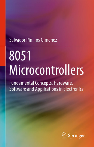 8051 Microcontrollers: Fundamental Concepts, Hardware, Software and Applications in Electronics