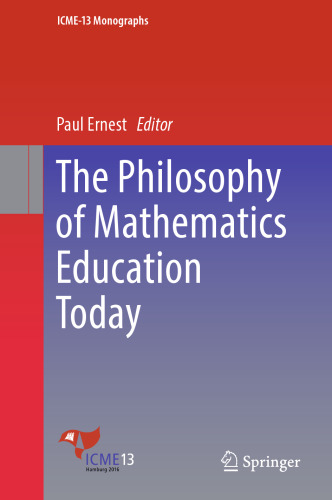 The Philosophy of Mathematics Education Today (ICME-13 Monographs)