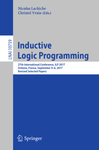 Inductive Logic Programming: 27th International Conference, ILP 2017, Orléans, France, September 4-6, 2017, Revised Selected Papers (Lecture Notes in Computer Science, 10759)