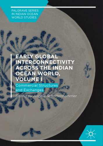 Early Global Interconnectivity across the Indian Ocean World, Volume I: Commercial Structures and Exchanges (Palgrave Series in Indian Ocean World Studies)