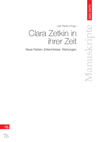 Clara Zetkin in ihrer Zeit: neue Fakten, Erkenntnisse, Wertungen. Material des Kolloquiums anlässlich ihres 150. Geburtstages am 6. Juli 2007 in Berlin