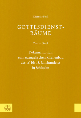 Gottesdienst-Räume: Zweiter Band: Dokumentation zum evangelischen Kirchenbau des 16. bis 18. Jahrhunderts in Schlesien