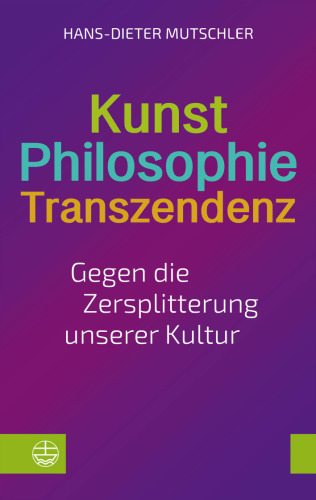Kunst – Philosophie – Transzendenz : Gegen die Zersplitterung unserer Kultur