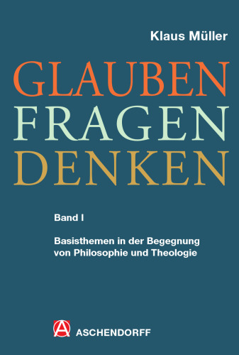 Glauben - Fragen - Denken 1: Basisthemen in der Begegnung von Philosophie und Theologie