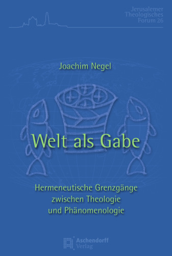 Welt als Gabe: Hermeneutische Grenzgänge zwischen Theologie und Phänomenologie