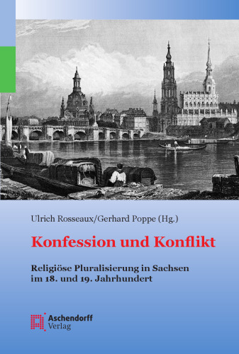 Konfession und Konflikt: Religiöse Pluralisierung in Sachsen im 18. und 19. Jahrhundert