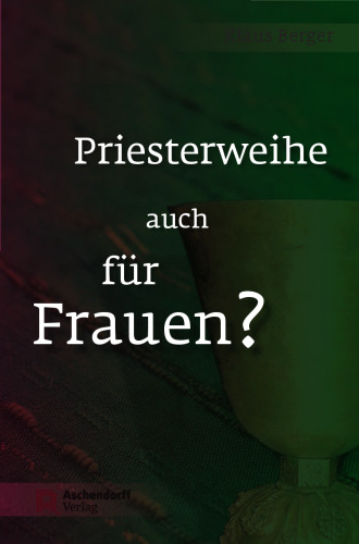 Priesterweihe auch für Frauen?: Überlegungen für die Beibehaltung der ausschließlichen Weihe von Männern in der katholischen Kirche