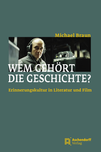 Wem gehört die Geschichte?: Erinnerungskultur in Literatur und Film