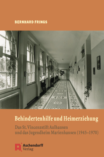 Behindertenhilfe und Heimerziehung: Das Sankt Vincenzstift Aulhausen und das Jugendheim Marienhausen (1945-1970)
