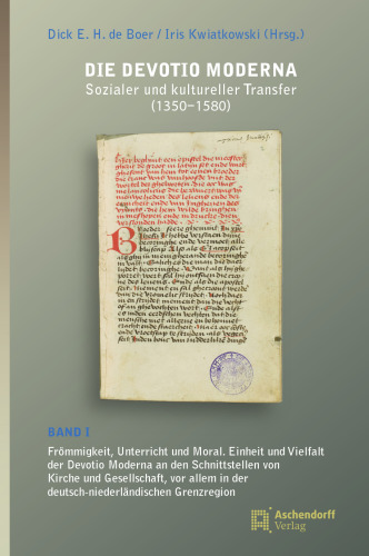Die Devotio Moderna: Sozialer und kultureller Transfer (1350-1580) Band I: Frömmigkeit, Unterricht und Moral. Einheit und Vielfalt der Devotio Moderna ... in der deutsch-niederländischen Grenzregion