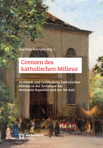 Grenzen des katholischen Milieus: Stabilität und Gefährdung katholischer Milieus in der Endphase der Weimarer Republik und in der NS-Zeit