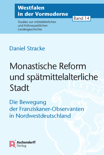 Monastische Reform und spätmittelalterliche Stadt: Die Bewegung der Franziskaner-Observanten in Nordwestdeutschland