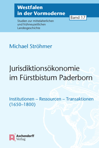 Jurisdiktionsökonomie im Fürstbistum Paderborn: Institutionen - Ressourcen - Transaktionen (1650-1800)