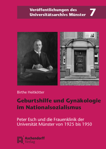 Geburtshilfe und Gynäkologie im Nationalsozialismus: Peter Esch und die Frauenklinik der Universität Münster von 1925 bis 1950