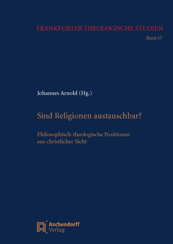 Sind Religionen austauschbar?: Philosophisch-theologische Positionen aus christlicher Sicht