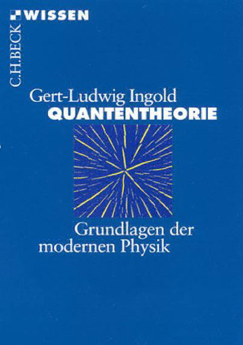 Quantentheorie. Grundlagen der modernen Physik (Beck Wissen)
