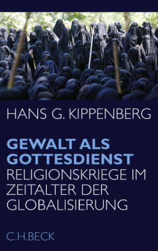 Gewalt als Gottesdienst: Religionskriege im Zeitalter der Globalisierung