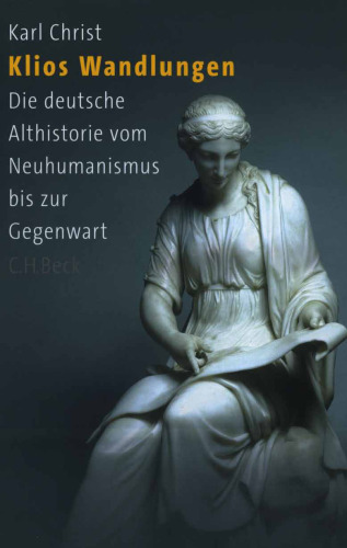 Klios Wandlungen. Die deutsche Althistorie vom Neuhumanismus bis zur Gegenwart