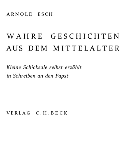 Wahre Geschichten aus dem Mittelalter: Kleine Schicksale selbst erzählt in Schreiben an den Papst