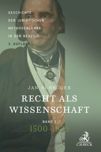 Recht als Wissenschaft: Geschichte der juristischen Methodenlehre in der Neuzeit. Band 1: 1500-1933