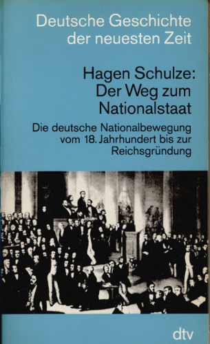 Der Weg zum Nationalstaat : Die deutsche Nationalbewegung vom 18.Jahrhundert bis zur Reichsgründung